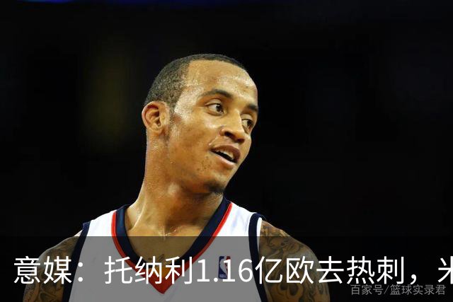意媒：托纳利1.16亿欧去热刺，米兰获1000万分成＋100万青训补偿