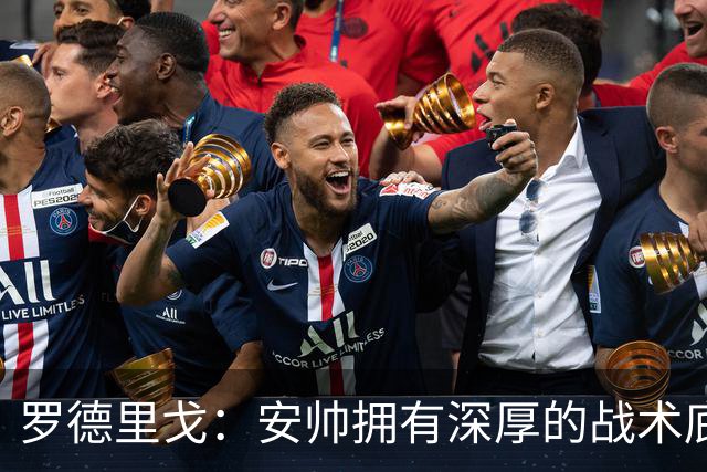 罗德里戈：安帅拥有深厚的战术底蕴，以及擅长调和队内氛围的能力